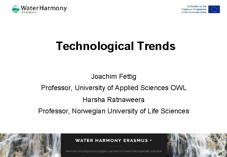Technological Trends Joachim Fettig Professor, University of Applied Sciences OWL Harsha Ratnaweera Professor, Norwegian