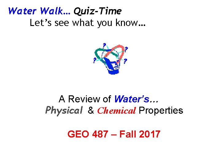 Water Walk… Quiz-Time Let’s see what you know… A Review of Water’s… Physical &