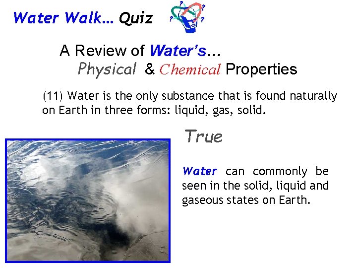 Water Walk… Quiz A Review of Water’s… Physical & Chemical Properties (11) Water is