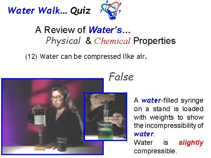 Water Walk… Quiz A Review of Water’s… Physical & Chemical Properties (12) Water can