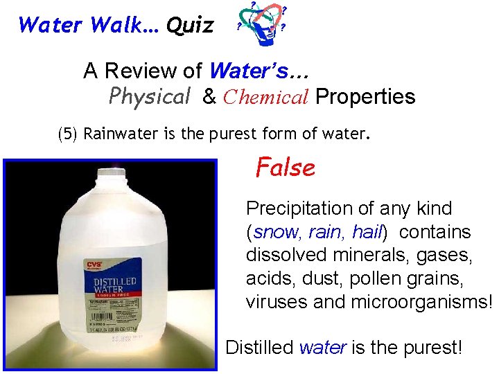 Water Walk… Quiz A Review of Water’s… Physical & Chemical Properties (5) Rainwater is