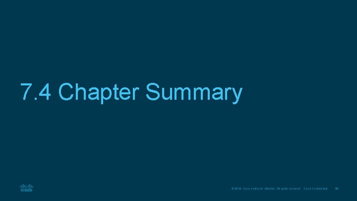 7. 4 Chapter Summary © 2016 Cisco and/or its affiliates. All rights reserved. Cisco