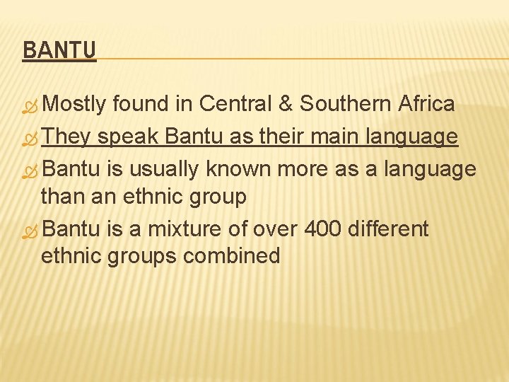 BANTU Mostly found in Central & Southern Africa They speak Bantu as their main