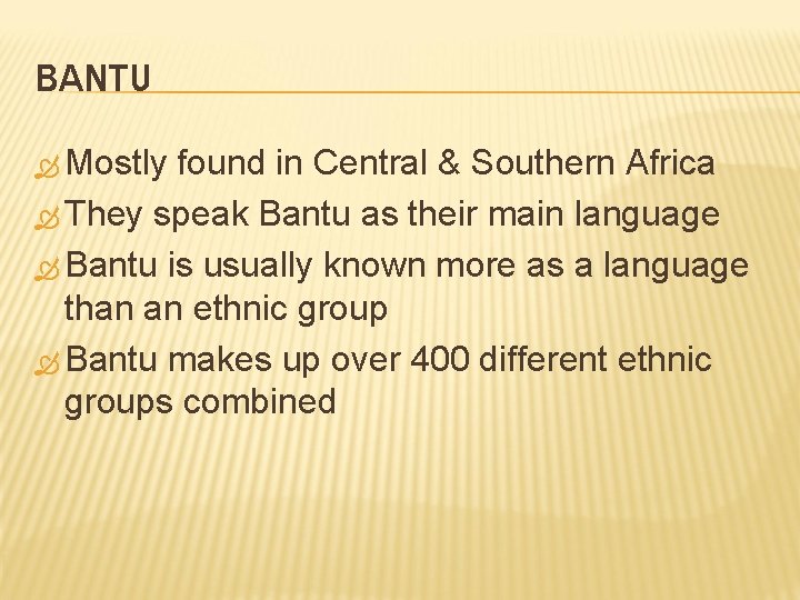 BANTU Mostly found in Central & Southern Africa They speak Bantu as their main