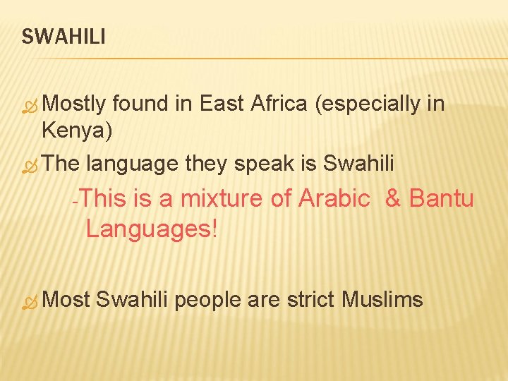 SWAHILI Mostly found in East Africa (especially in Kenya) The language they speak is