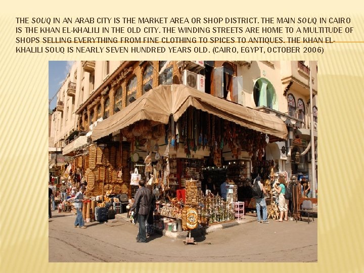 THE SOUQ IN AN ARAB CITY IS THE MARKET AREA OR SHOP DISTRICT. THE