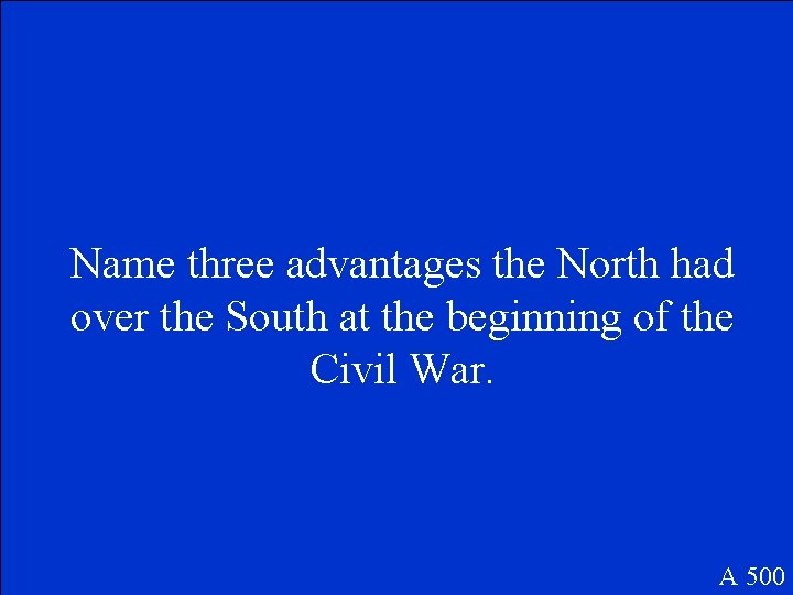 Name three advantages the North had over the South at the beginning of the