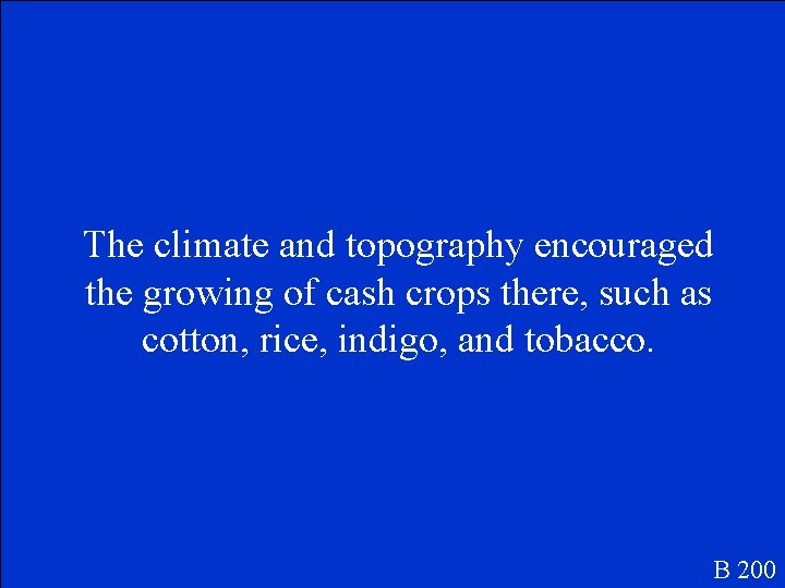 The climate and topography encouraged the growing of cash crops there, such as cotton,