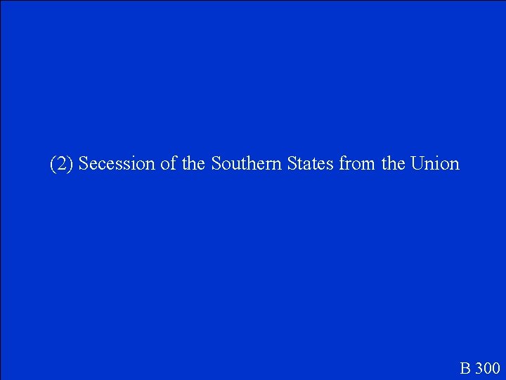 (2) Secession of the Southern States from the Union B 300 