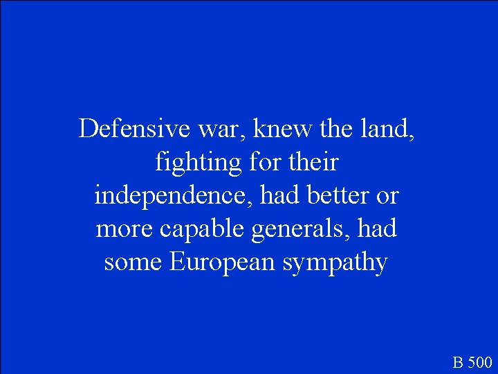 Defensive war, knew the land, fighting for their independence, had better or more capable