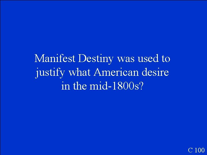 Manifest Destiny was used to justify what American desire in the mid-1800 s? C