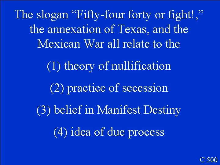 The slogan “Fifty-four forty or fight!, ” the annexation of Texas, and the Mexican