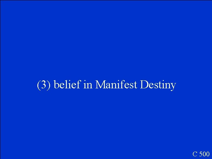 (3) belief in Manifest Destiny C 500 