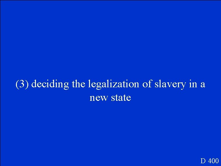(3) deciding the legalization of slavery in a new state D 400 