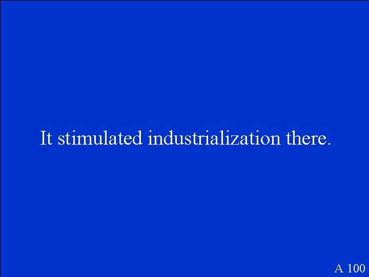 It stimulated industrialization there. A 100 