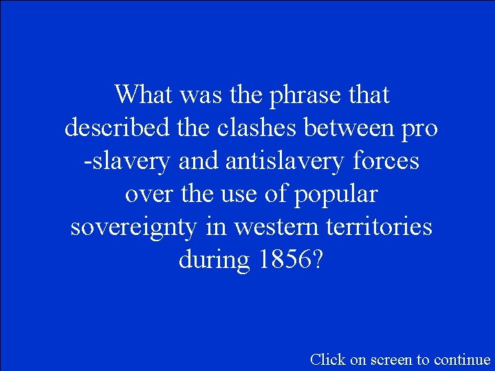 What was the phrase that described the clashes between pro -slavery and antislavery forces