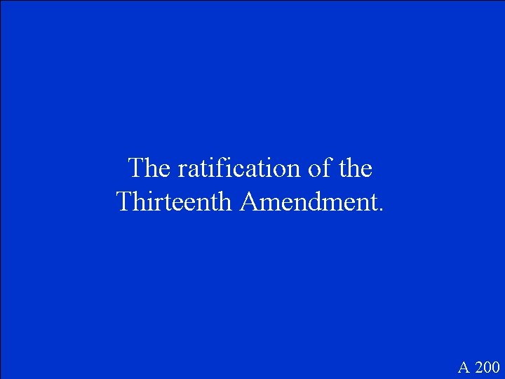 The ratification of the Thirteenth Amendment. A 200 