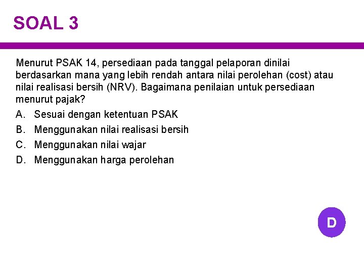 SOAL 3 Menurut PSAK 14, persediaan pada tanggal pelaporan dinilai berdasarkan mana yang lebih