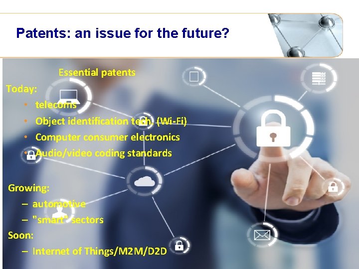 Patents: an issue for the future? Essential patents Today: • telecoms • Object identification