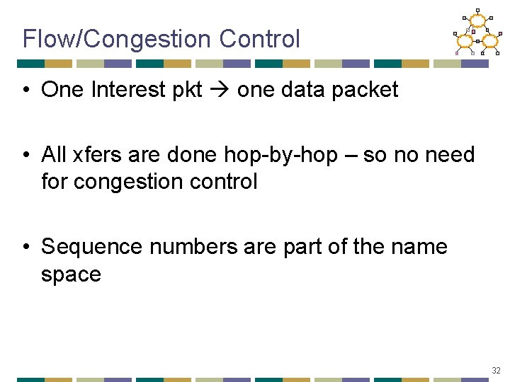 Flow/Congestion Control • One Interest pkt one data packet • All xfers are done