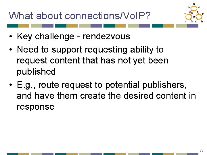 What about connections/Vo. IP? • Key challenge - rendezvous • Need to support requesting