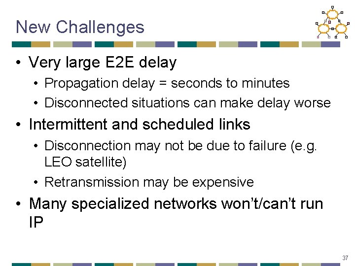 New Challenges • Very large E 2 E delay • Propagation delay = seconds