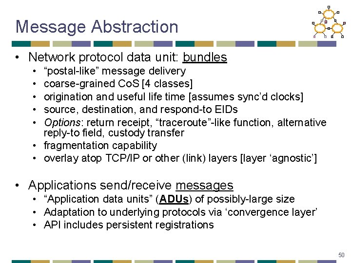 Message Abstraction • Network protocol data unit: bundles • • • “postal-like” message delivery