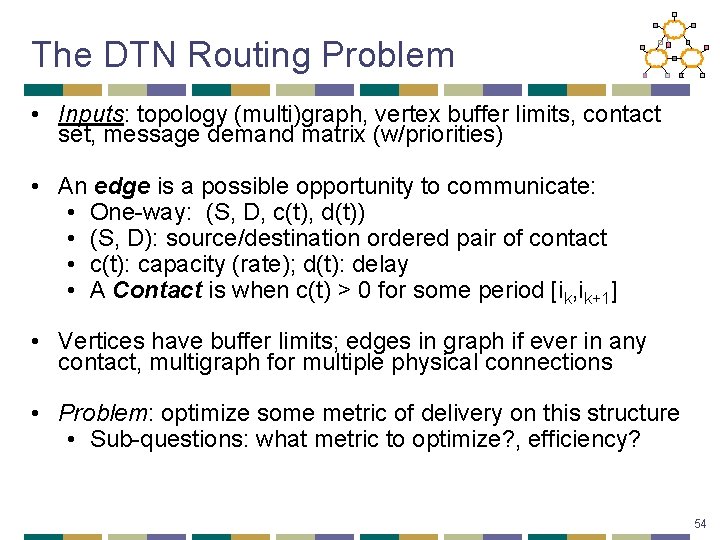 The DTN Routing Problem • Inputs: topology (multi)graph, vertex buffer limits, contact set, message