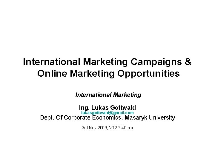 International Marketing Campaigns & Online Marketing Opportunities International Marketing Ing. Lukas Gottwald lukasgottwald@gmail. com