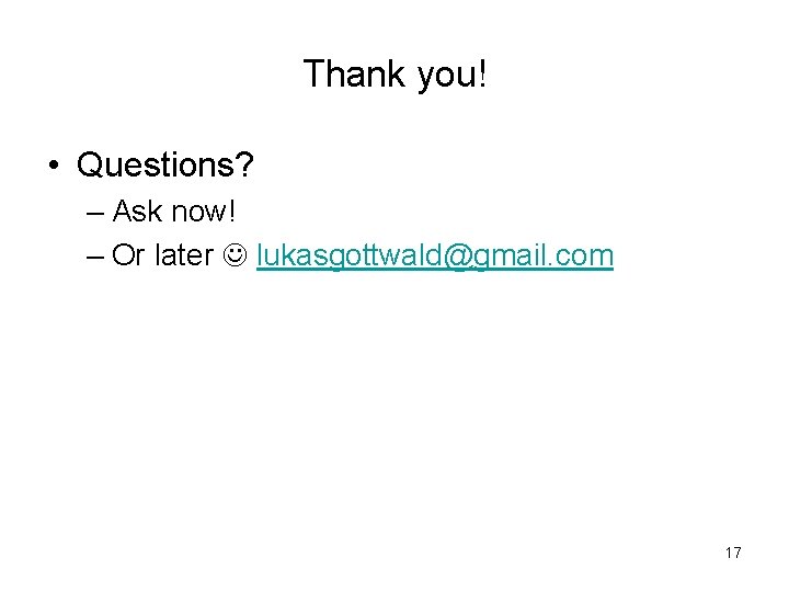 Thank you! • Questions? – Ask now! – Or later lukasgottwald@gmail. com 17 