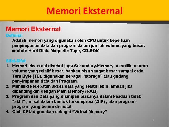 Memori Eksternal Definisi: Adalah memori yang digunakan oleh CPU untuk keperluan penyimpanan data dan