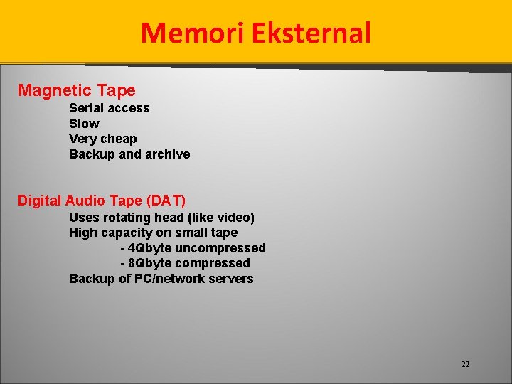 Memori Eksternal Magnetic Tape Serial access Slow Very cheap Backup and archive Digital Audio