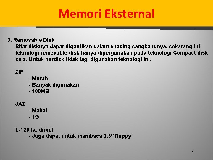 Memori Eksternal 3. Removable Disk Sifat disknya dapat digantikan dalam chasing cangkangnya, sekarang ini