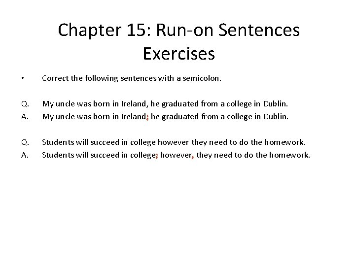 Chapter 15: Run-on Sentences Exercises • Correct the following sentences with a semicolon. Q.