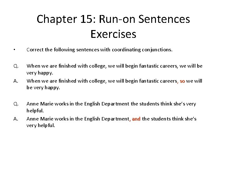 Chapter 15: Run-on Sentences Exercises • Correct the following sentences with coordinating conjunctions. Q.