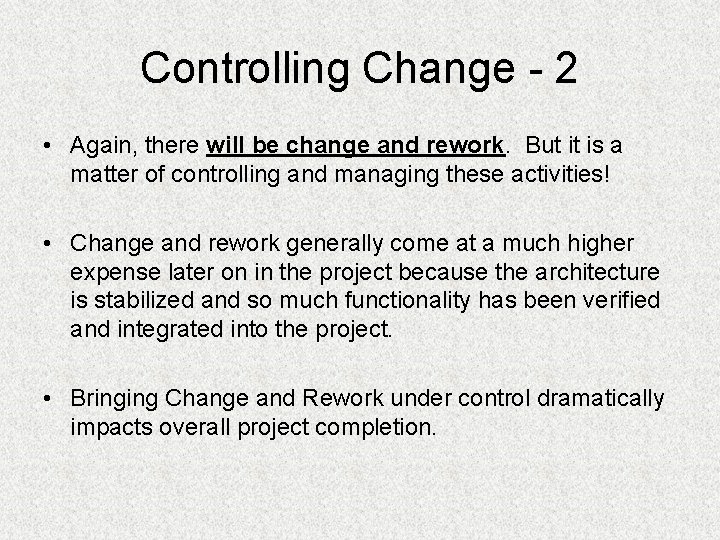 Controlling Change - 2 • Again, there will be change and rework. But it