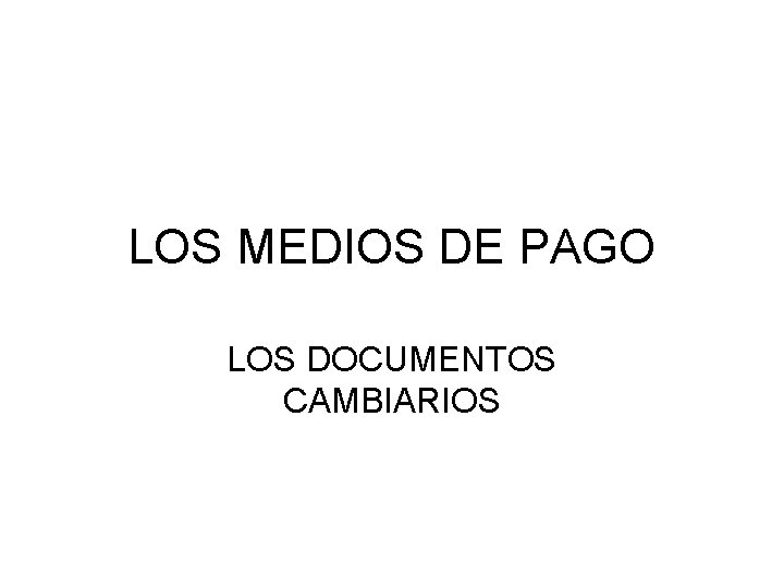 LOS MEDIOS DE PAGO LOS DOCUMENTOS CAMBIARIOS 