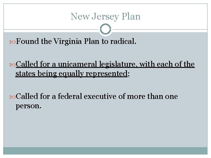 New Jersey Plan Found the Virginia Plan to radical. Called for a unicameral legislature,