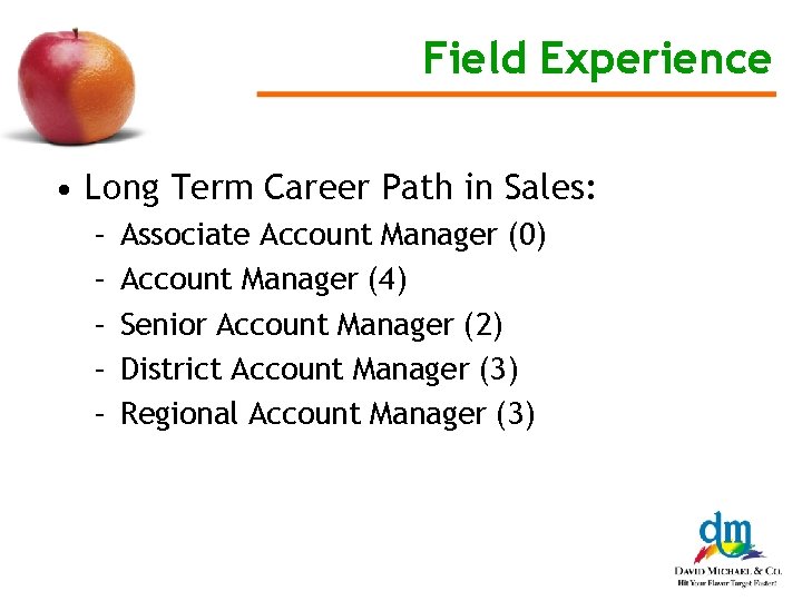 Field Experience • Long Term Career Path in Sales: – – – Associate Account