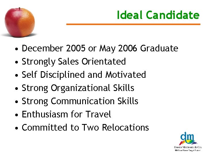 Ideal Candidate • • December 2005 or May 2006 Graduate Strongly Sales Orientated Self