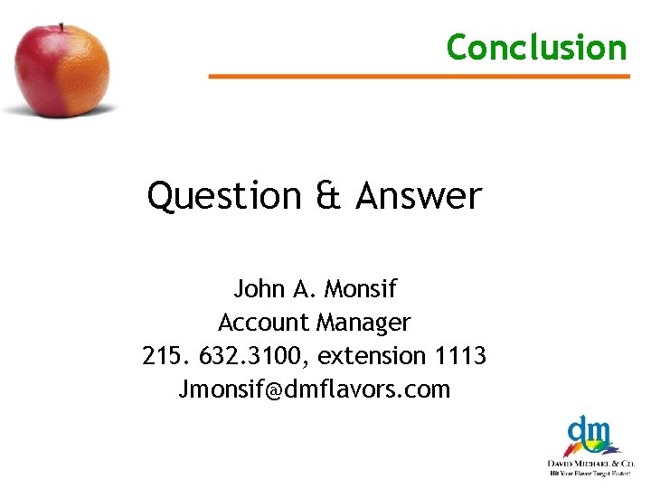 Conclusion Question & Answer John A. Monsif Account Manager 215. 632. 3100, extension 1113