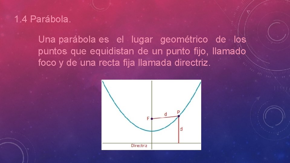 1. 4 Parábola. Una parábola es el lugar geométrico de los puntos que equidistan