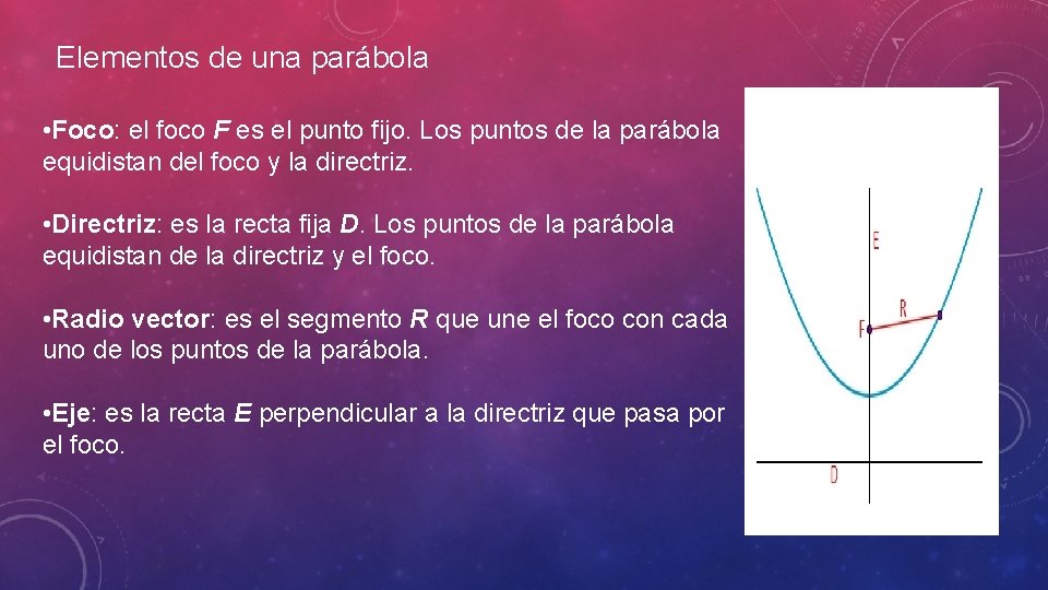 Elementos de una parábola • Foco: el foco F es el punto fijo. Los