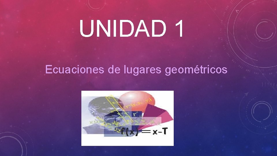 UNIDAD 1 Ecuaciones de lugares geométricos 