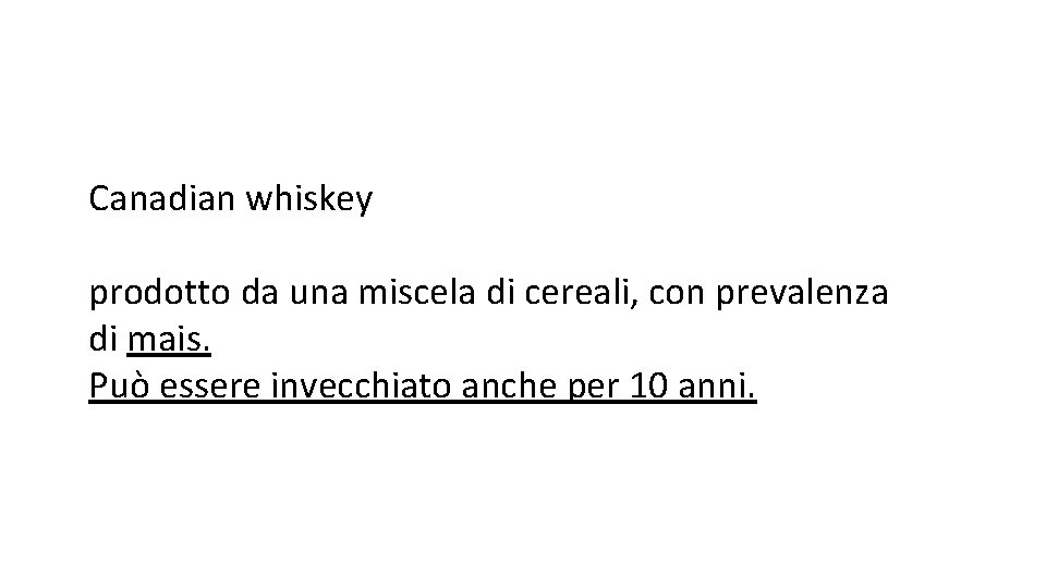 Canadian whiskey prodotto da una miscela di cereali, con prevalenza di mais. Può essere