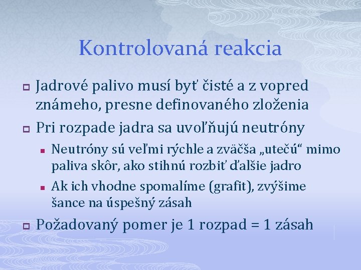 Kontrolovaná reakcia p p Jadrové palivo musí byť čisté a z vopred známeho, presne