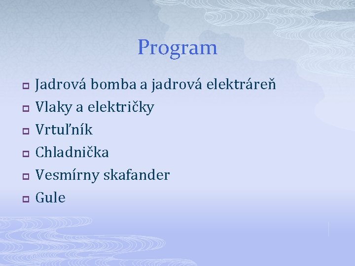 Program p p p Jadrová bomba a jadrová elektráreň Vlaky a električky Vrtuľník Chladnička