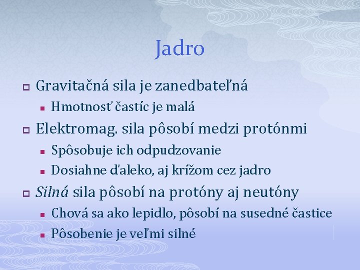 Jadro p Gravitačná sila je zanedbateľná n p Elektromag. sila pôsobí medzi protónmi n