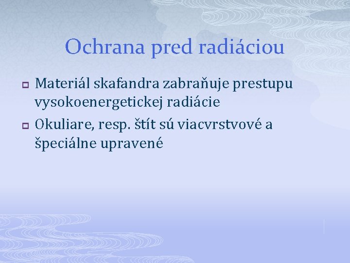 Ochrana pred radiáciou p p Materiál skafandra zabraňuje prestupu vysokoenergetickej radiácie Okuliare, resp. štít