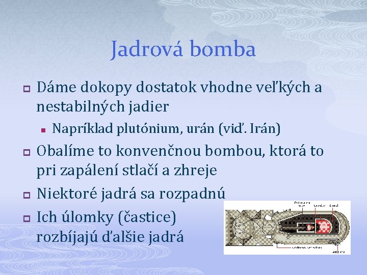 Jadrová bomba p Dáme dokopy dostatok vhodne veľkých a nestabilných jadier n p p Jadrová bomba p Dáme dokopy dostatok vhodne veľkých a nestabilných jadier n p p